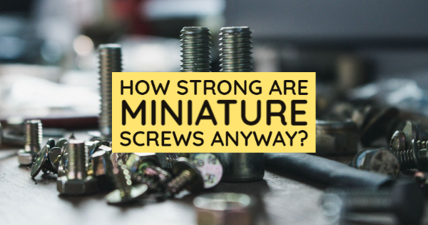 How Strong Are Miniature Screws Anyway?